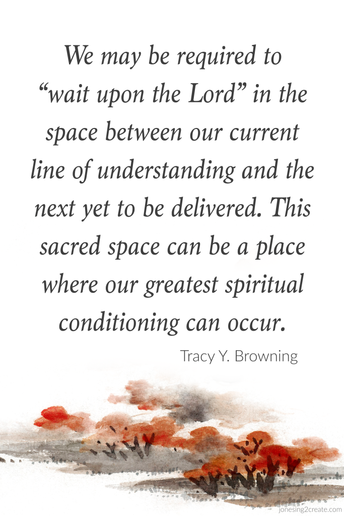 We may be required to 'wait upon the Lord' in the space between our current line of understanding and the next yet to be delivered