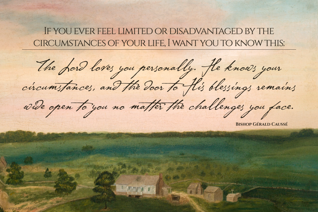 If you ever feel limited or disadvantaged by the circumstances of your life, I want you to know this: The Lord loves you personally. He knows your circumstances, and the door to His blessings remains wide open to you no matter the challenges you face.